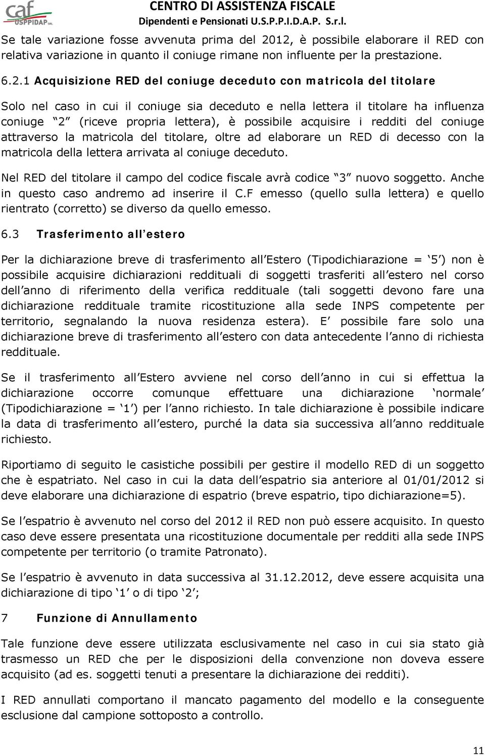 caso in cui il coniuge sia deceduto e nella lettera il titolare ha influenza coniuge 2 (riceve propria lettera), è possibile acquisire i redditi del coniuge attraverso la matricola del titolare,