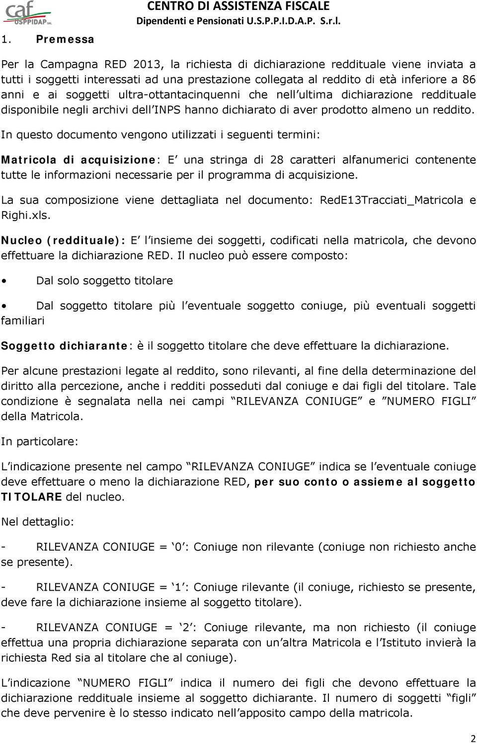 In questo documento vengono utilizzati i seguenti termini: Matricola di acquisizione: E una stringa di 28 caratteri alfanumerici contenente tutte le informazioni necessarie per il programma di