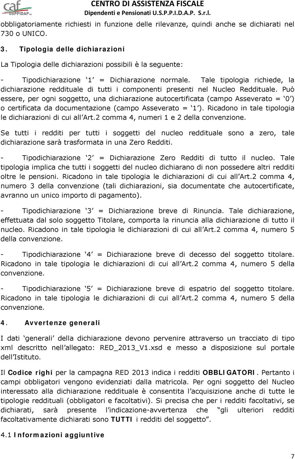 Tale tipologia richiede, la dichiarazione reddituale di tutti i componenti presenti nel Nucleo Reddituale.