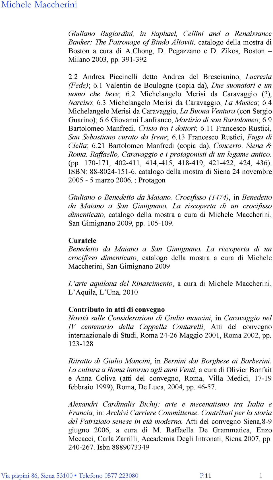 2 Michelangelo Merisi da Caravaggio (?), Narciso; 6.3 Michelangelo Merisi da Caravaggio, La Musica; 6.4 Michelangelo Merisi da Caravaggio, La Buona Ventura (con Sergio Guarino); 6.