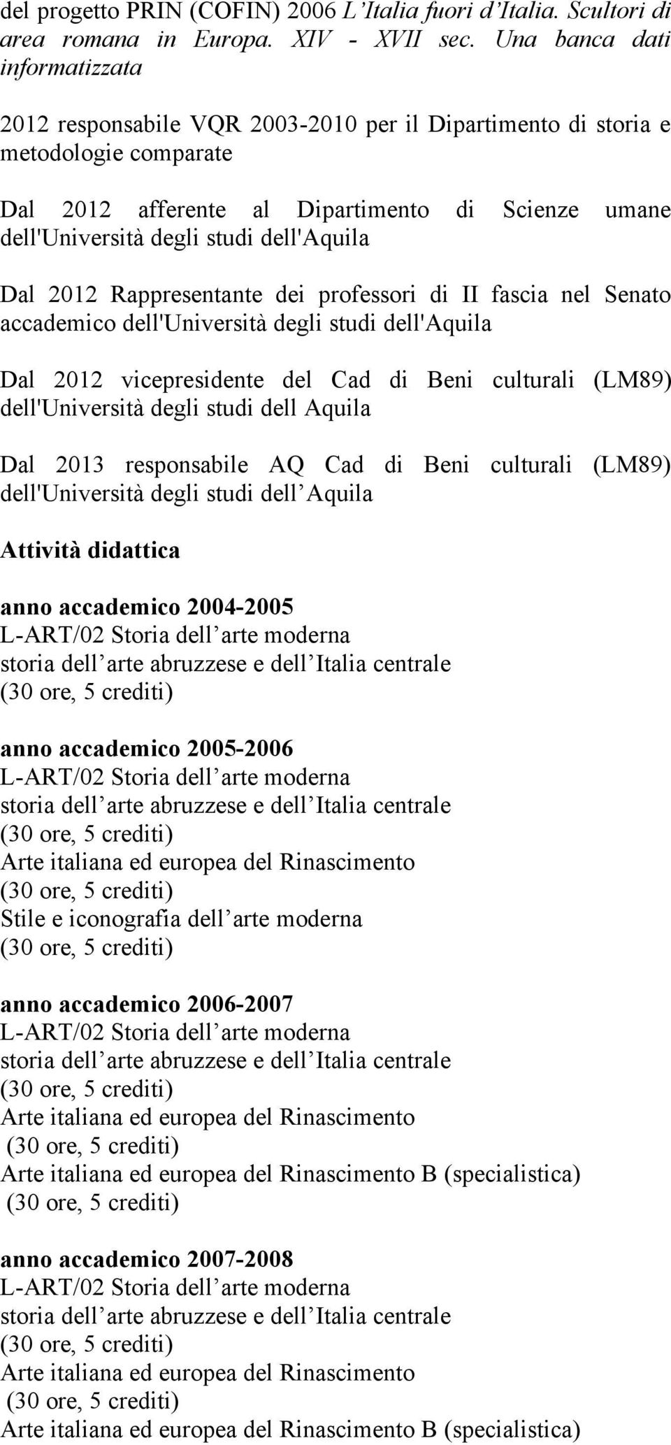 dell'aquila Dal 2012 Rappresentante dei professori di II fascia nel Senato accademico dell'università degli studi dell'aquila Dal 2012 vicepresidente del Cad di Beni culturali (LM89) dell'università