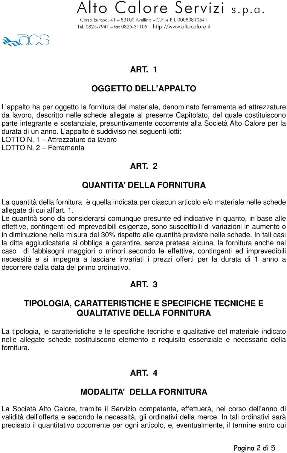 1 Attrezzature da lavoro LOTTO N. 2 Ferramenta ART. 2 QUANTITA DELLA FORNITURA La quantità della fornitura è quella indicata per ciascun articolo e/o materiale nelle schede allegate di cui all art. 1.