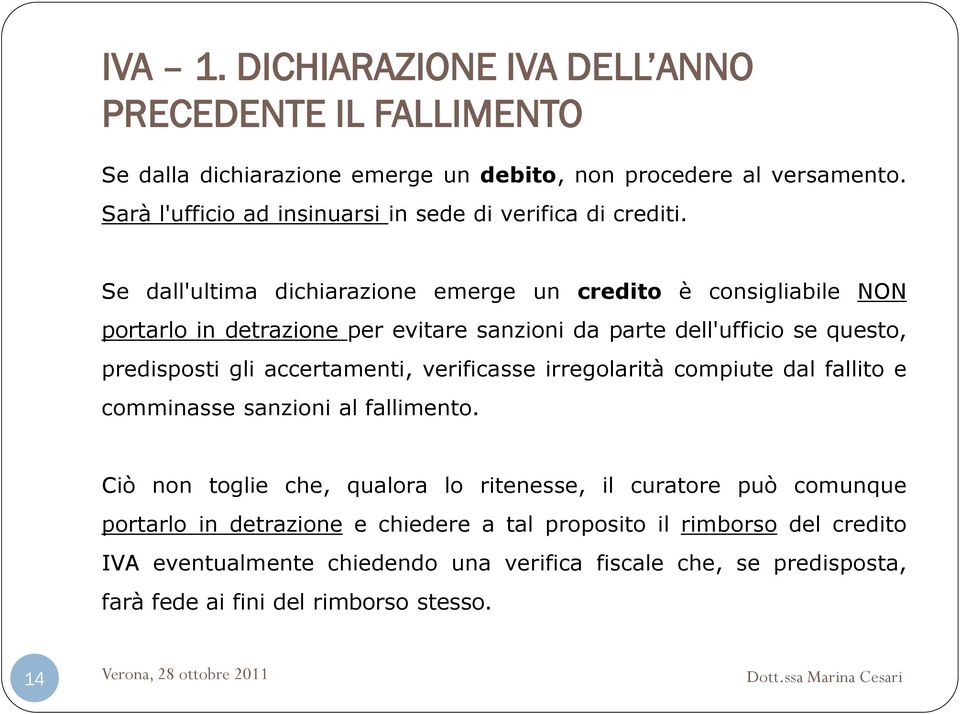 Se dall'ultima dichiarazione emerge un credito è consigliabile NON portarlo in detrazione per evitare sanzioni da parte dell'ufficio se questo, predisposti gli accertamenti,