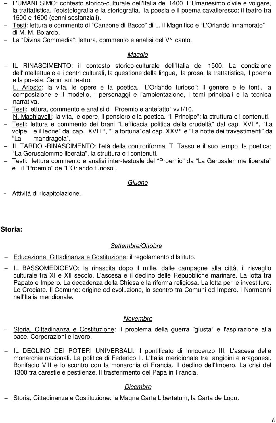 Testi: lettura e commento di Canzone di Bacco di L. il Magnifico e L'Orlando innamorato di M. M. Boiardo. La Divina Commedia : lettura, commento e analisi del V canto.