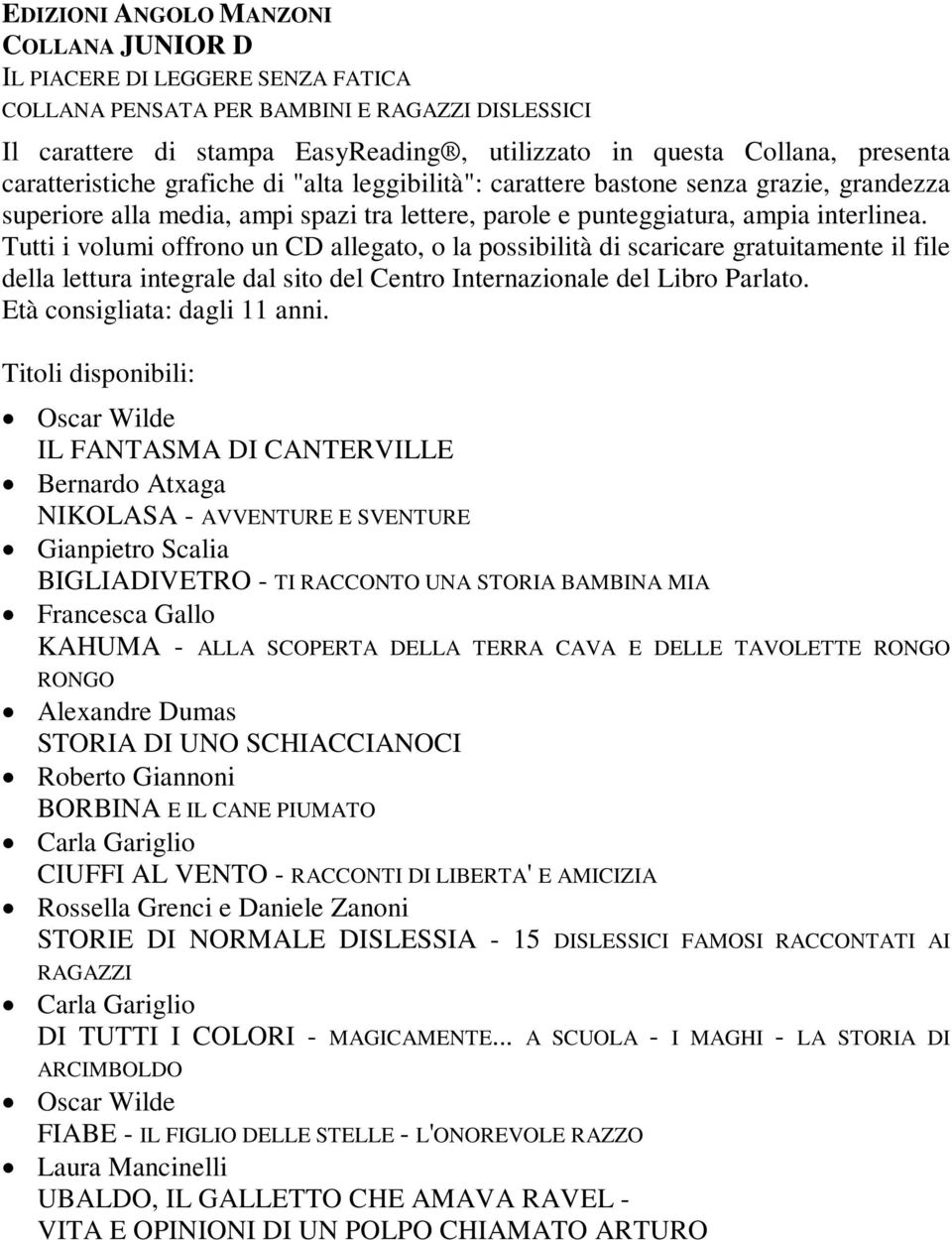 Tutti i volumi offrono un CD allegato, o la possibilità di scaricare gratuitamente il file della lettura integrale dal sito del Centro Internazionale del Libro Parlato. Età consigliata: dagli 11 anni.