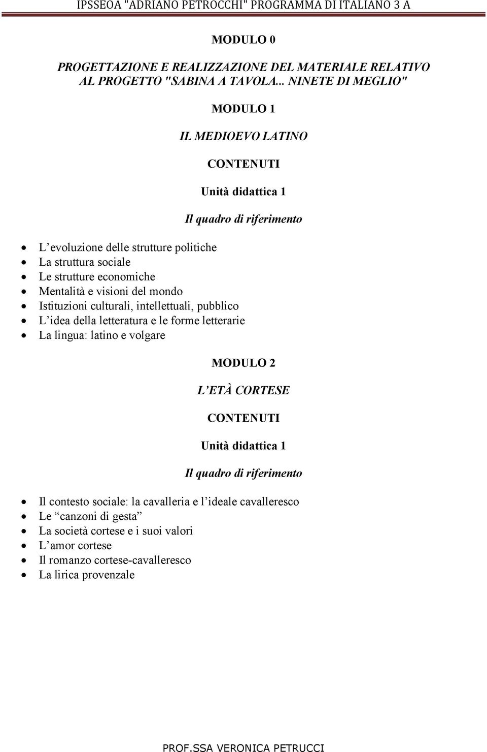 visioni del mondo Istituzioni culturali, intellettuali, pubblico L idea della letteratura e le forme letterarie La lingua: latino e volgare