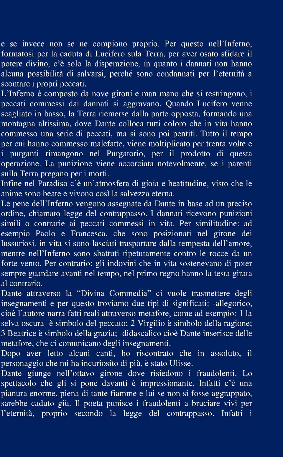 salvarsi, perché sono condannati per l eternità a scontare i propri peccati. L Inferno è composto da nove gironi e man mano che si restringono, i peccati commessi dai dannati si aggravano.