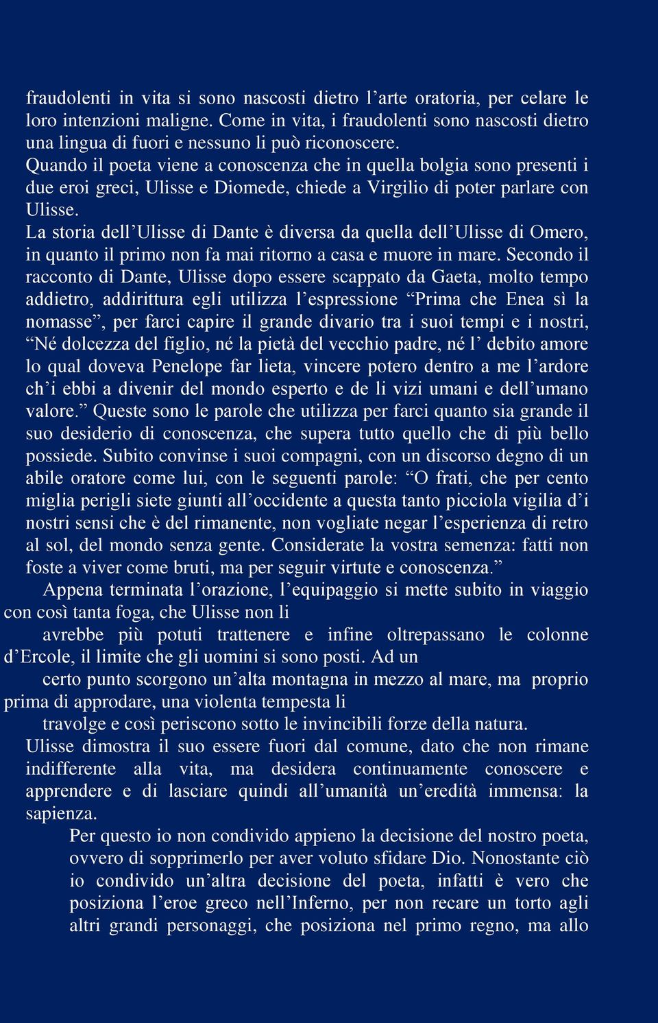 La storia dell Ulisse di Dante è diversa da quella dell Ulisse di Omero, in quanto il primo non fa mai ritorno a casa e muore in mare.