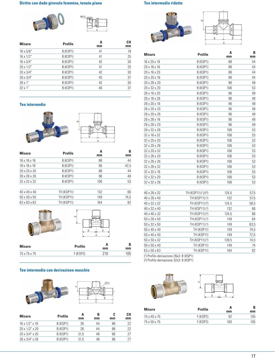 53 40 x 40 x 40 TH (KSP11) 132 66 50 x 50 x 50 TH (KSP11) 149 74,5 63 x 63 x 63 TH (KSP11) 164 82 75 x 75 x 75 F (KSP2) 210 105 Tee intermedio con derivazione maschio 16 x 20 x 16 (KSP1) 88 44 20 x
