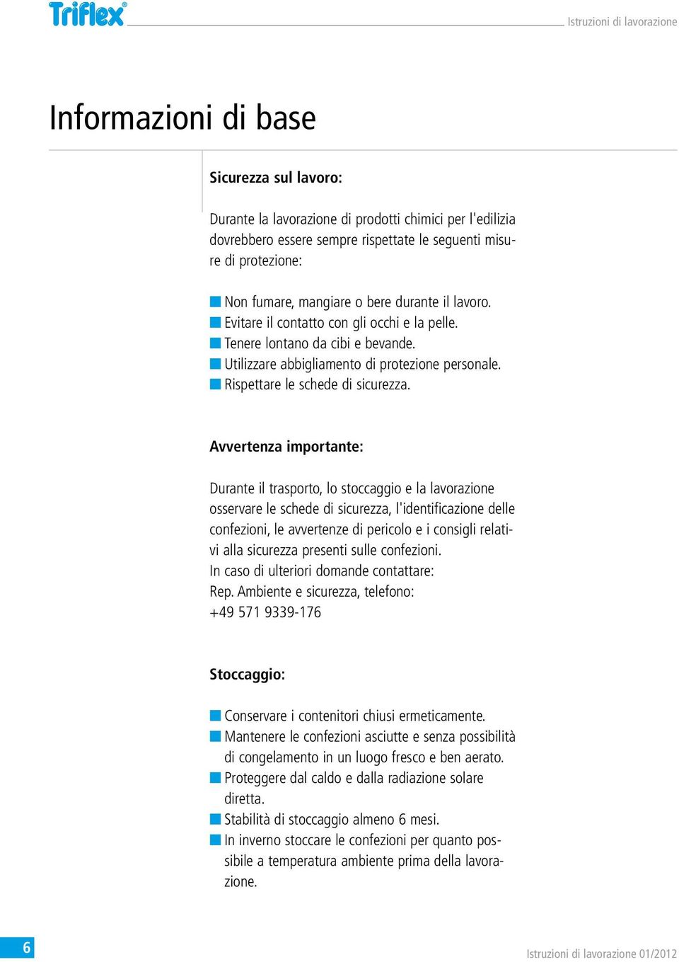 Avvertenza importante: Durante il trasporto, lo stoccaggio e la lavorazione osservare le schede di sicurezza, l'identificazione delle confezioni, le avvertenze di pericolo e i consigli relativi alla