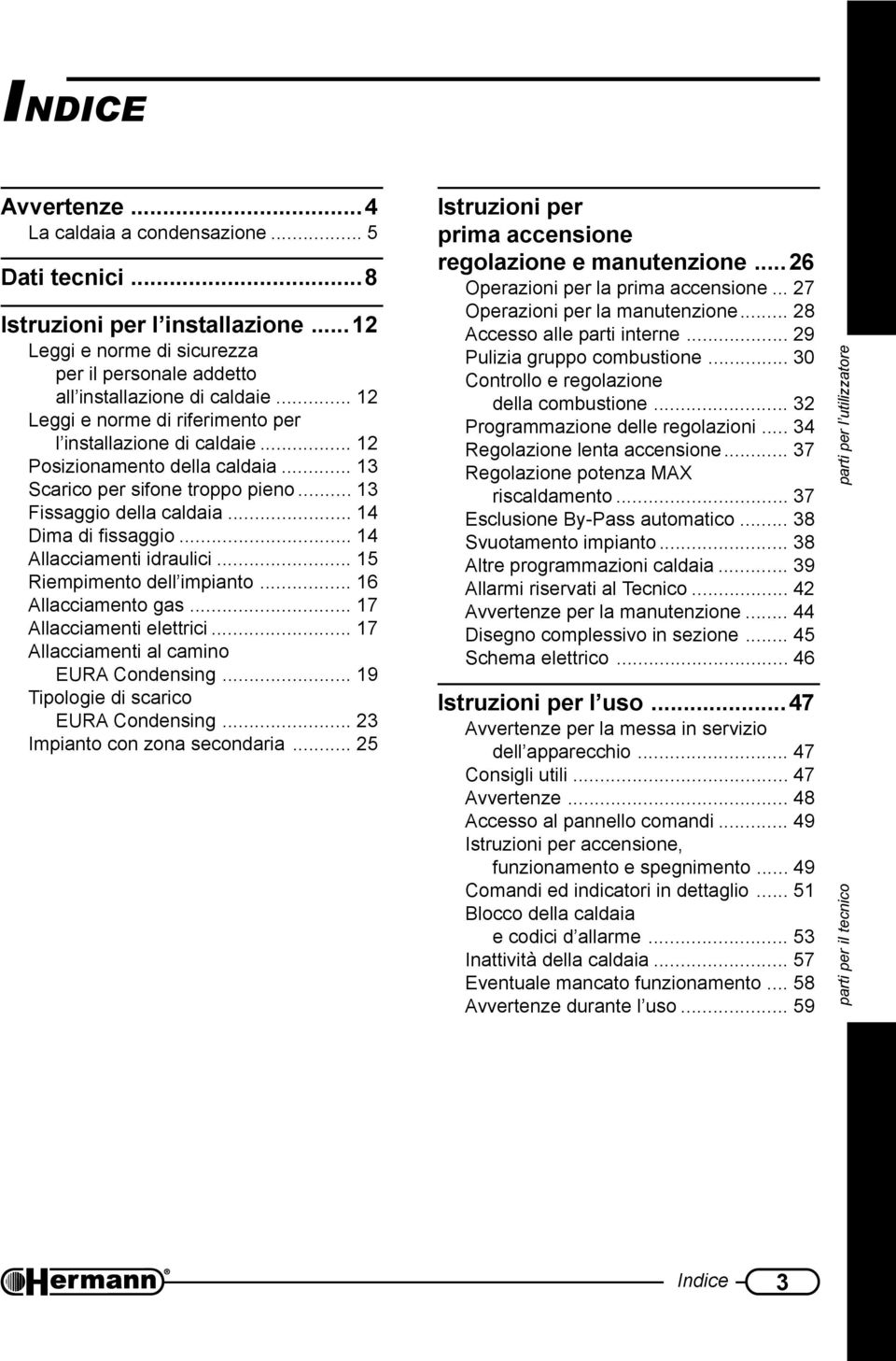 .. 14 Allacciamenti idraulici... 15 Riempimento dell impianto... 16 Allacciamento gas... 17 Allacciamenti elettrici... 17 Allacciamenti al camino EURA Condensing.