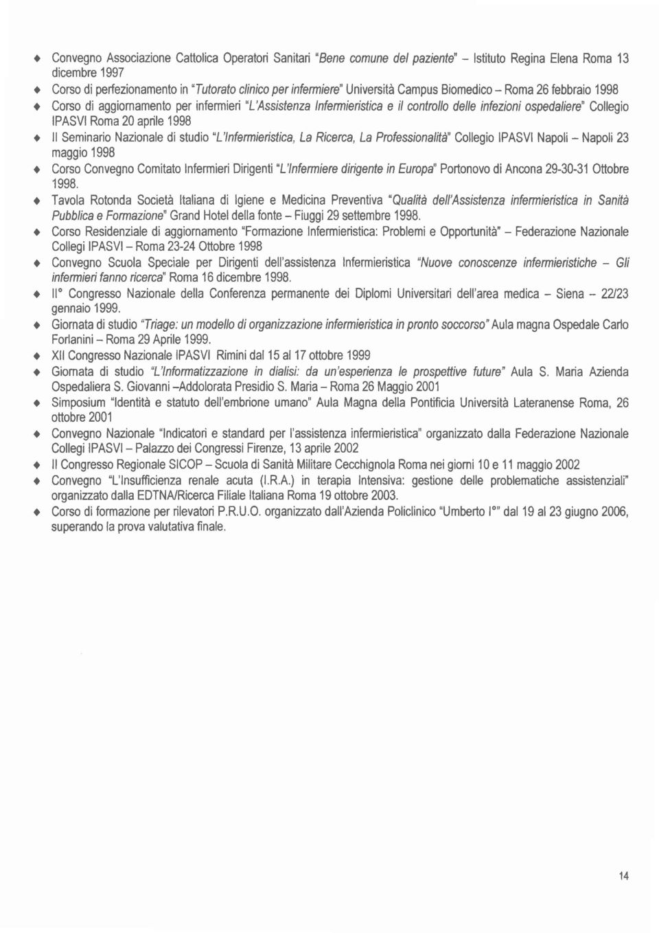 delle infezioni ospedaliere" Collegio IPASVI Roma 20 aprile 1998 t ll Seminario Nazionale di studio 'L'lnfermieistica, La Ricerca, La Professionafifà" Collegio IPASVI Napoli - Napoli 23 maggio 1998.