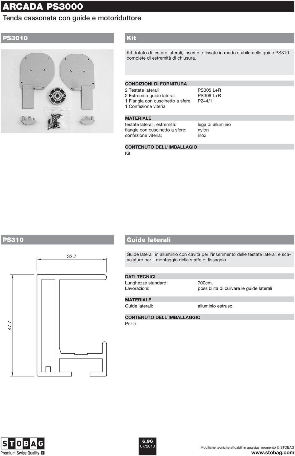 estremità: flangie con cuscinetto a sfere: confezione viteria: lega di alluminio nylon inox CONTENUTO DELL IMBALLAGIO Kit PS310 Guide laterali Guide laterali in alluminio con