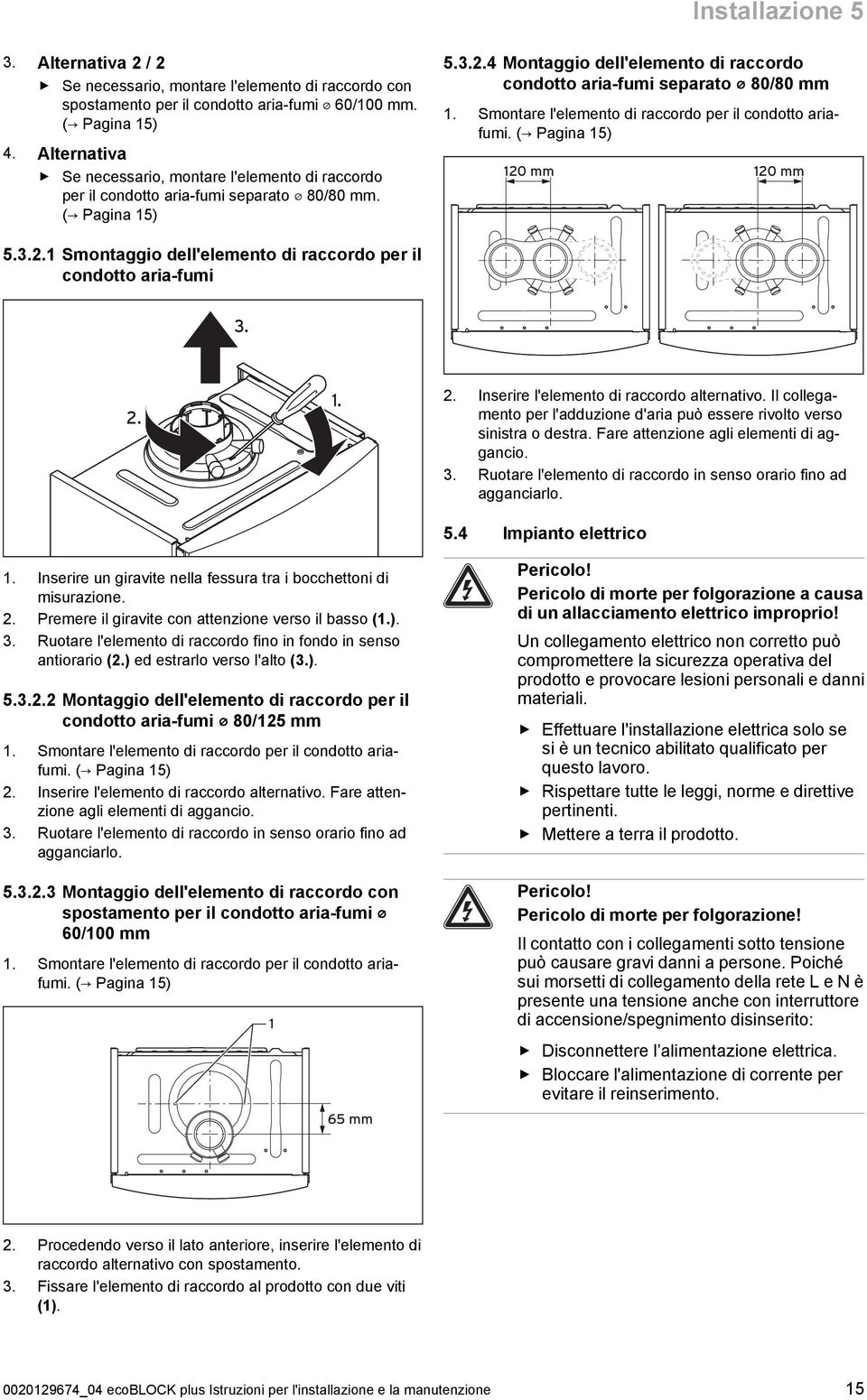 Smontare l'elemento di raccordo per il condotto ariafumi. ( Pagina 5) 0 mm 0 mm 5... Smontaggio dell'elemento di raccordo per il condotto aria-fumi.... Inserire l'elemento di raccordo alternativo.