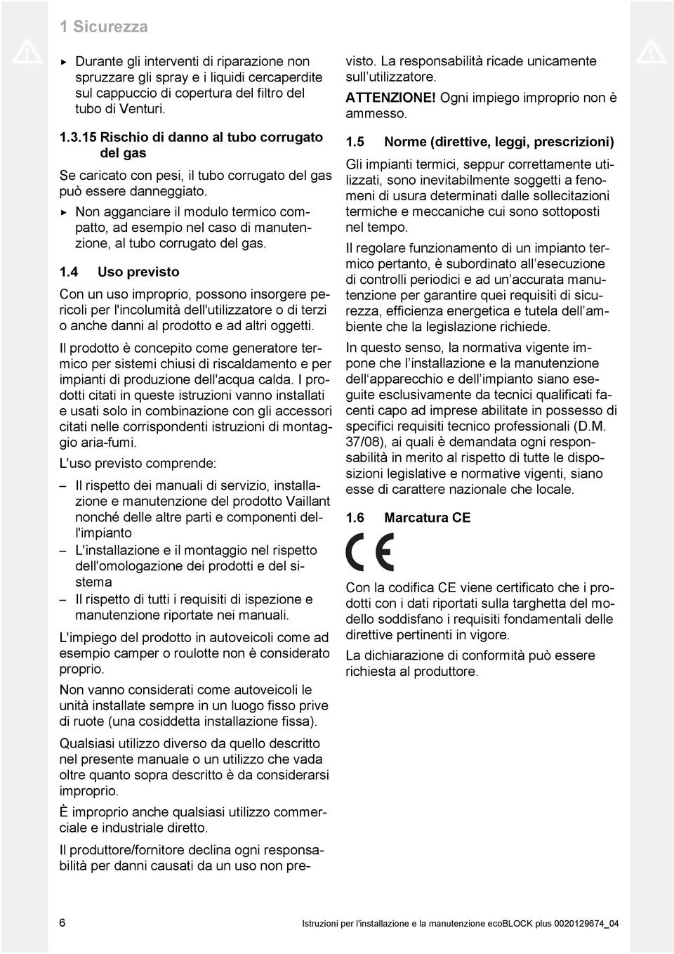 Non agganciare il modulo termico compatto, ad esempio nel caso di manutenzione, al tubo corrugato del gas.