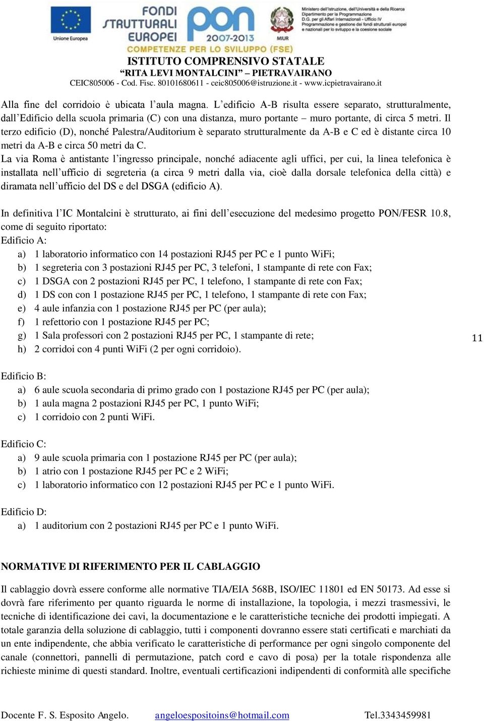 Il terzo edificio (D), nonché Palestra/Auditorium è separato strutturalmente da A-B e C ed è distante circa 10 metri da A-B e circa 50 metri da C.