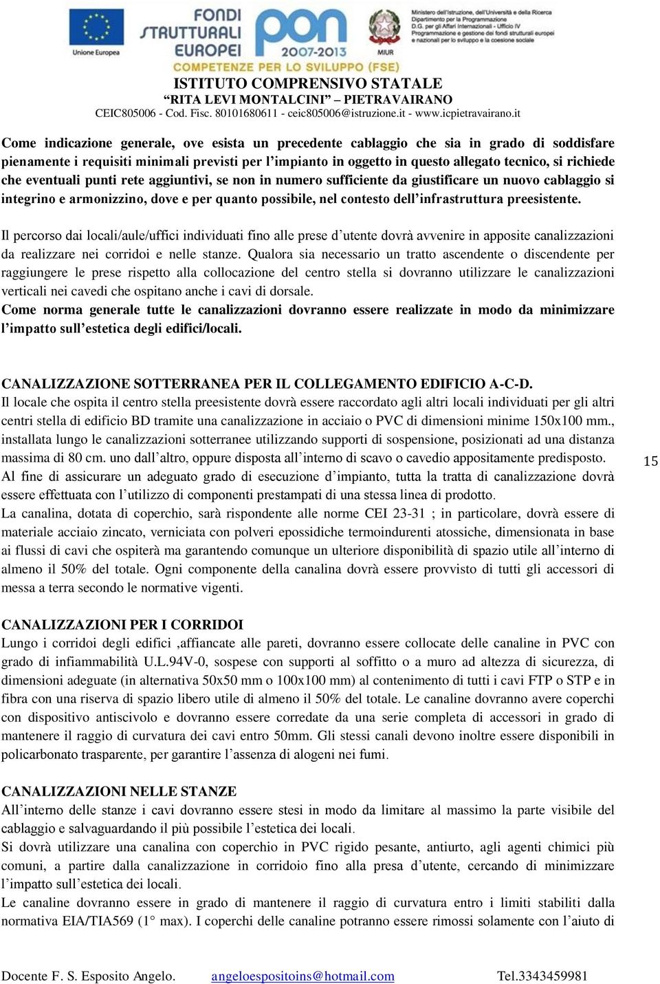 preesistente. Il percorso dai locali/aule/uffici individuati fino alle prese d utente dovrà avvenire in apposite canalizzazioni da realizzare nei corridoi e nelle stanze.