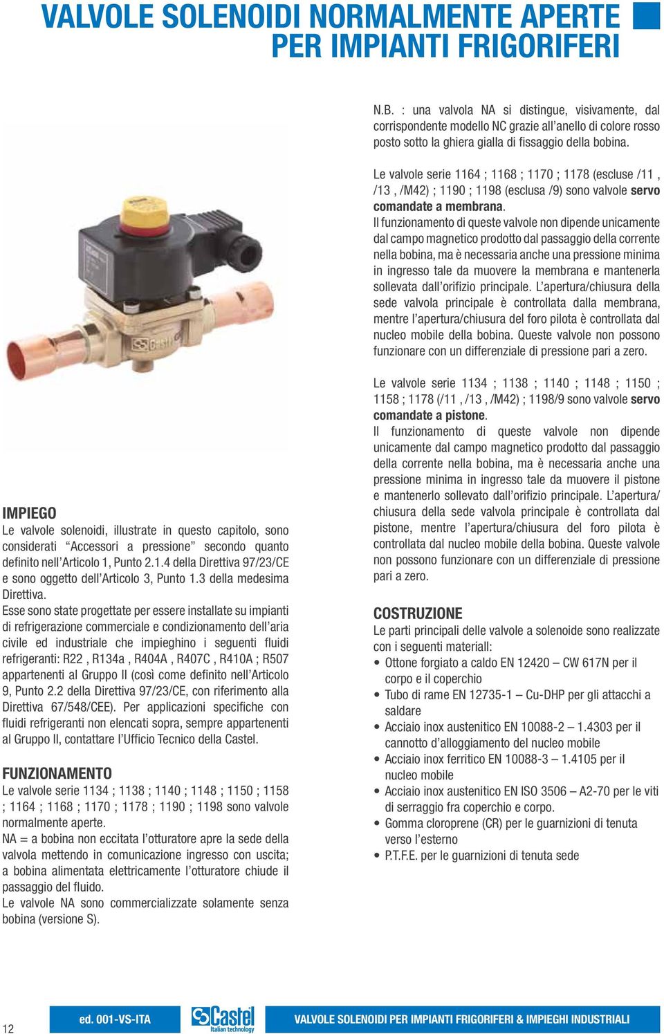 Le valvole serie 1164 ; 1168 ; 1170 ; 1178 (escluse /11, /13, /M42) ; 1190 ; 1198 (esclusa /9) sono valvole servo comandate a membrana.