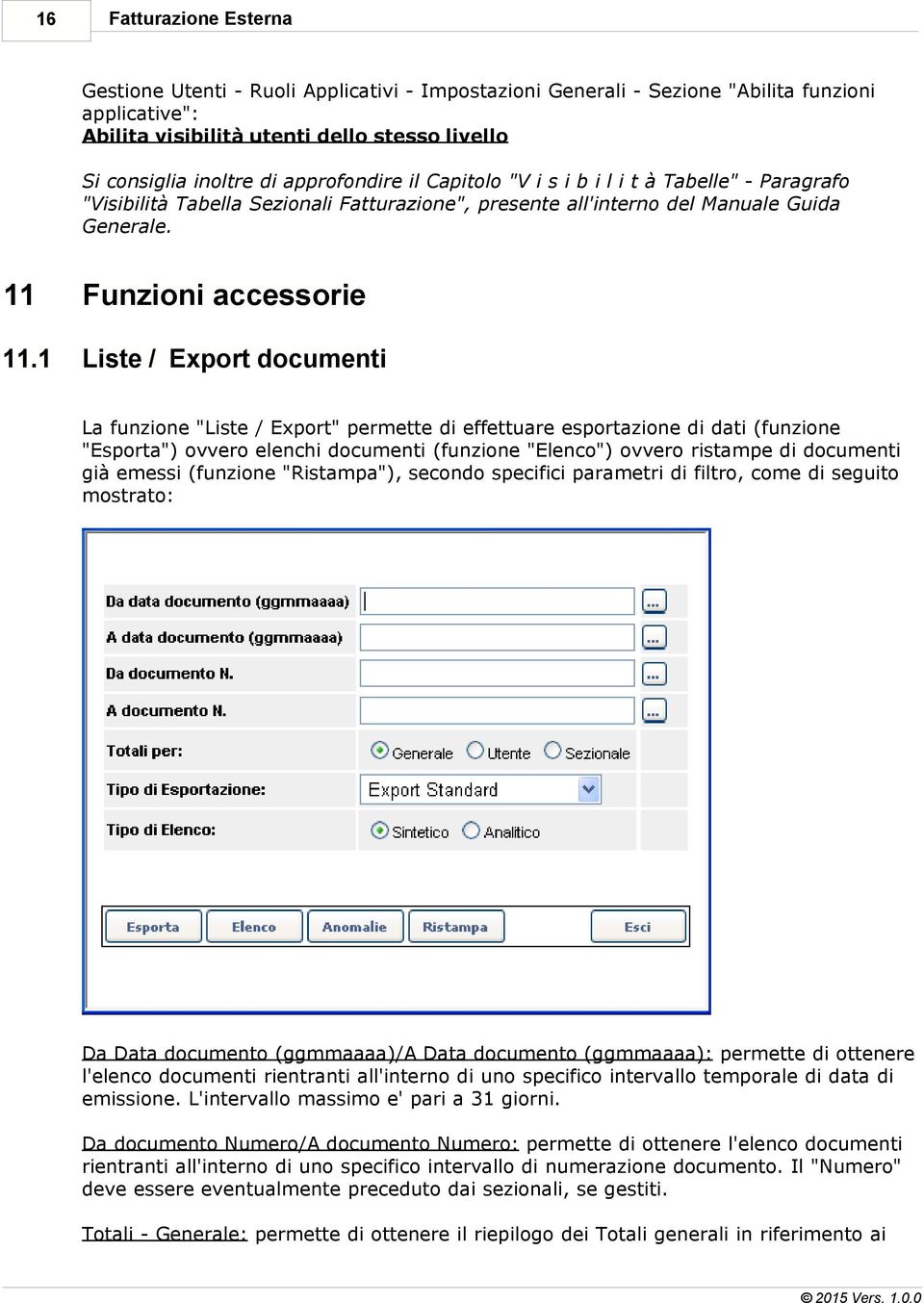 1 Liste / Export documenti La funzione "Liste / Export" permette di effettuare esportazione di dati (funzione "Esporta") ovvero elenchi documenti (funzione "Elenco") ovvero ristampe di documenti già