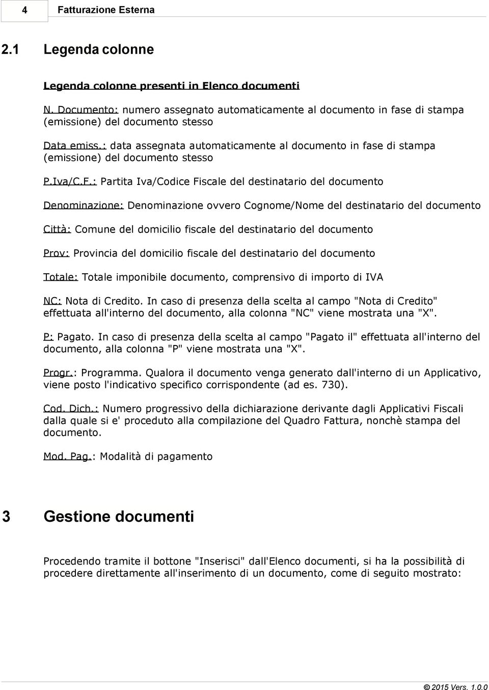 : data assegnata automaticamente al documento in fase di stampa (emissione) del documento stesso P.Iva/C.F.