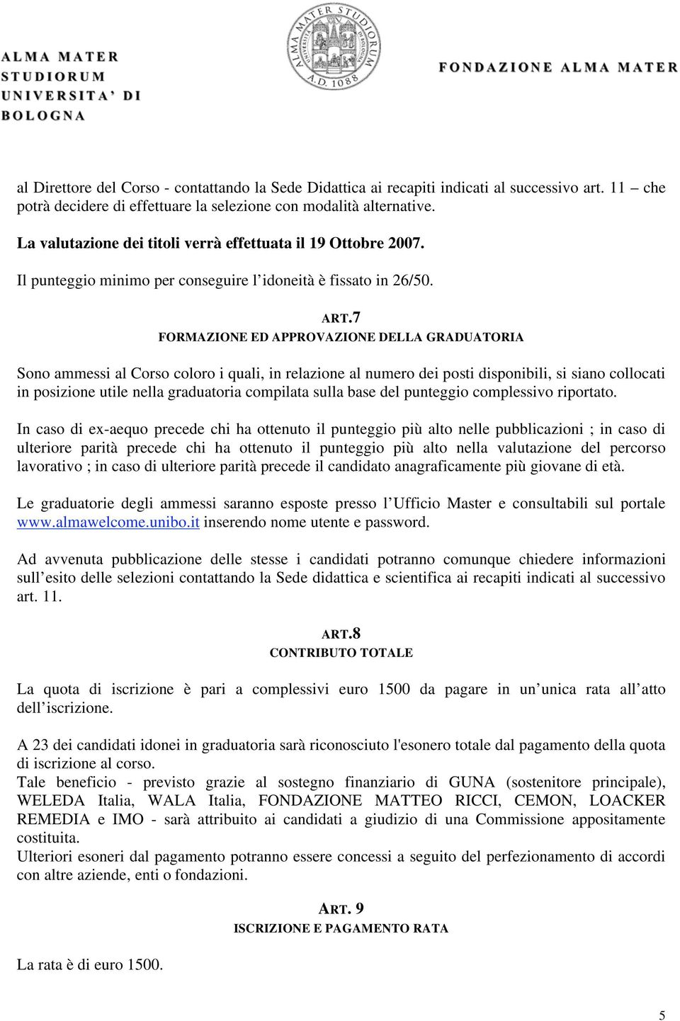 7 FORMAZIONE ED APPROVAZIONE DELLA GRADUATORIA Sono ammessi al Corso coloro i quali, in relazione al numero dei posti disponibili, si siano collocati in posizione utile nella graduatoria compilata