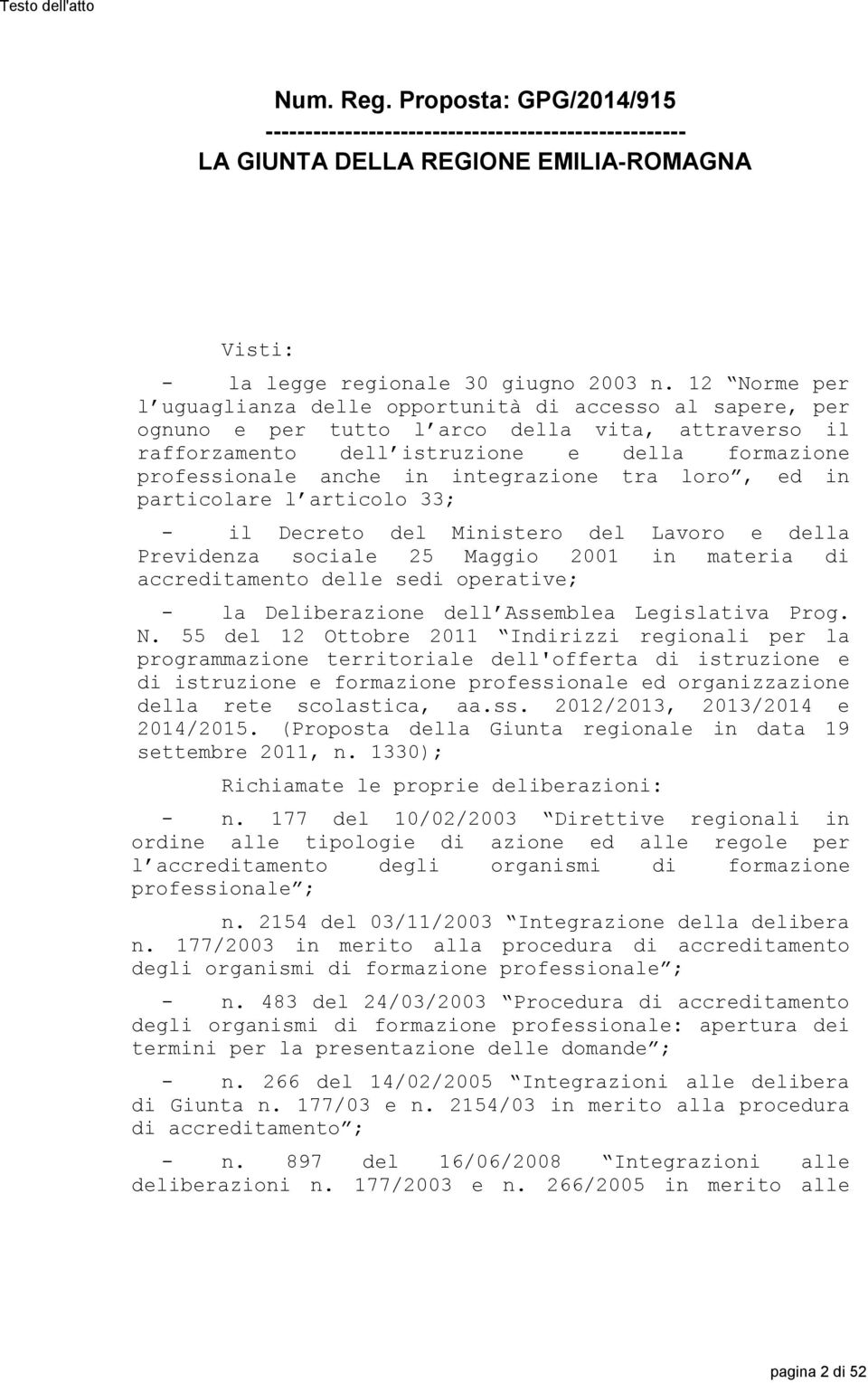 integrazione tra loro, ed in particolare l articolo 33; - il Decreto del Ministero del Lavoro e della Previdenza sociale 25 Maggio 20 in materia di accreditamento delle sedi operative; - la