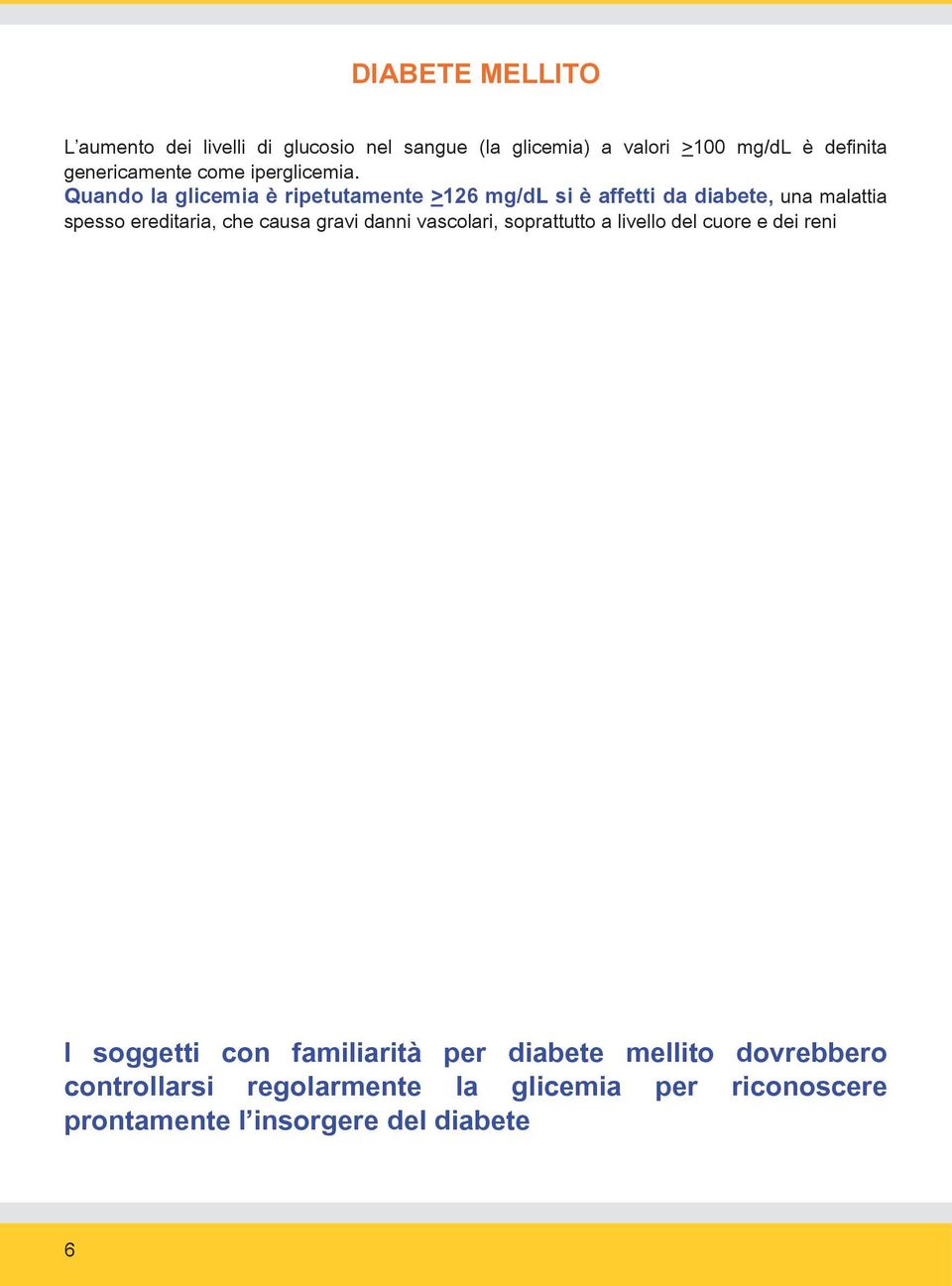 Quando la glicemia è ripetutamente >126 mg/dl si è affetti da diabete, una malattia spesso ereditaria, che causa