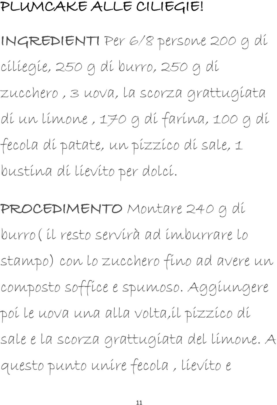 g di farina, 100 g di fecola di patate, un pizzico di sale, 1 bustina di lievito per dolci.