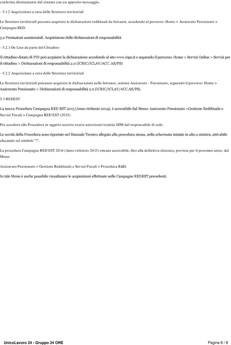 RED. 5.2 Prestazioni assistenziali. Acquisizione delle dichiarazioni di responsabilità - 5.2.1 On Line da parte del Cittadino Il cittadino dotato di PIN può acquisire la dichiarazione accedendo al sito www.