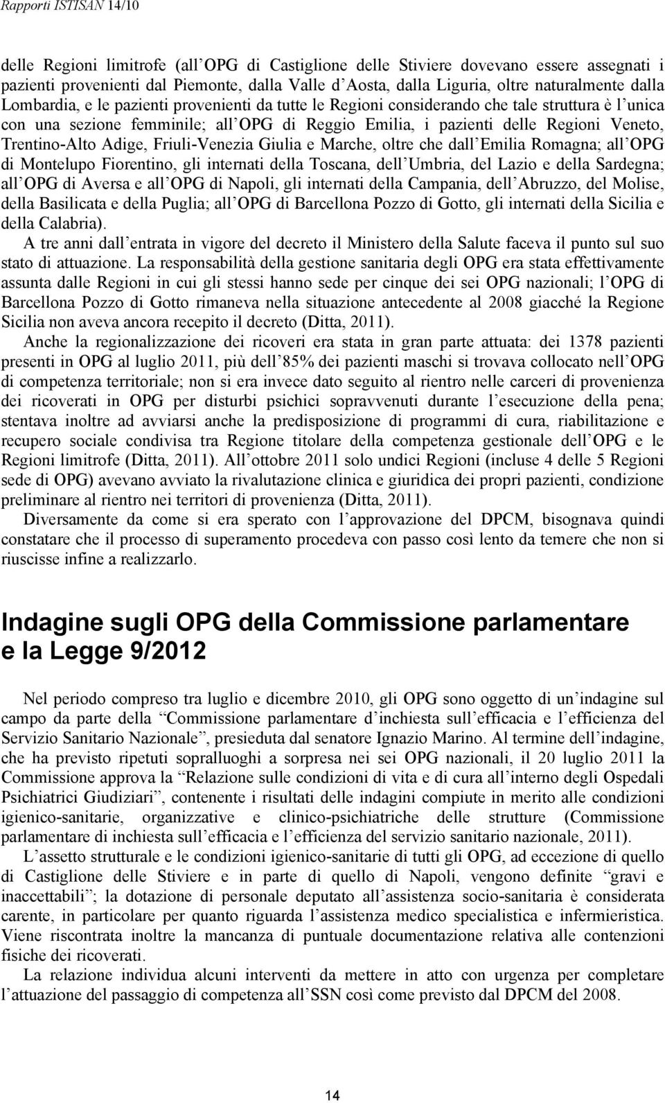 Friuli-Venezia Giulia e Marche, oltre che dall Emilia Romagna; all OPG di Montelupo Fiorentino, gli internati della Toscana, dell Umbria, del Lazio e della Sardegna; all OPG di Aversa e all OPG di