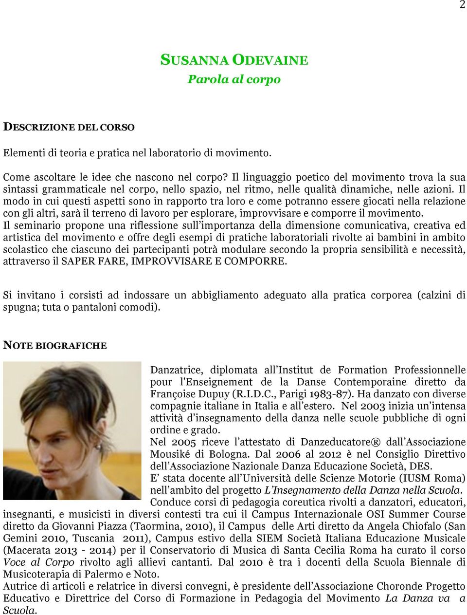 Il modo in cui questi aspetti sono in rapporto tra loro e come potranno essere giocati nella relazione con gli altri, sarà il terreno di lavoro per esplorare, improvvisare e comporre il movimento.