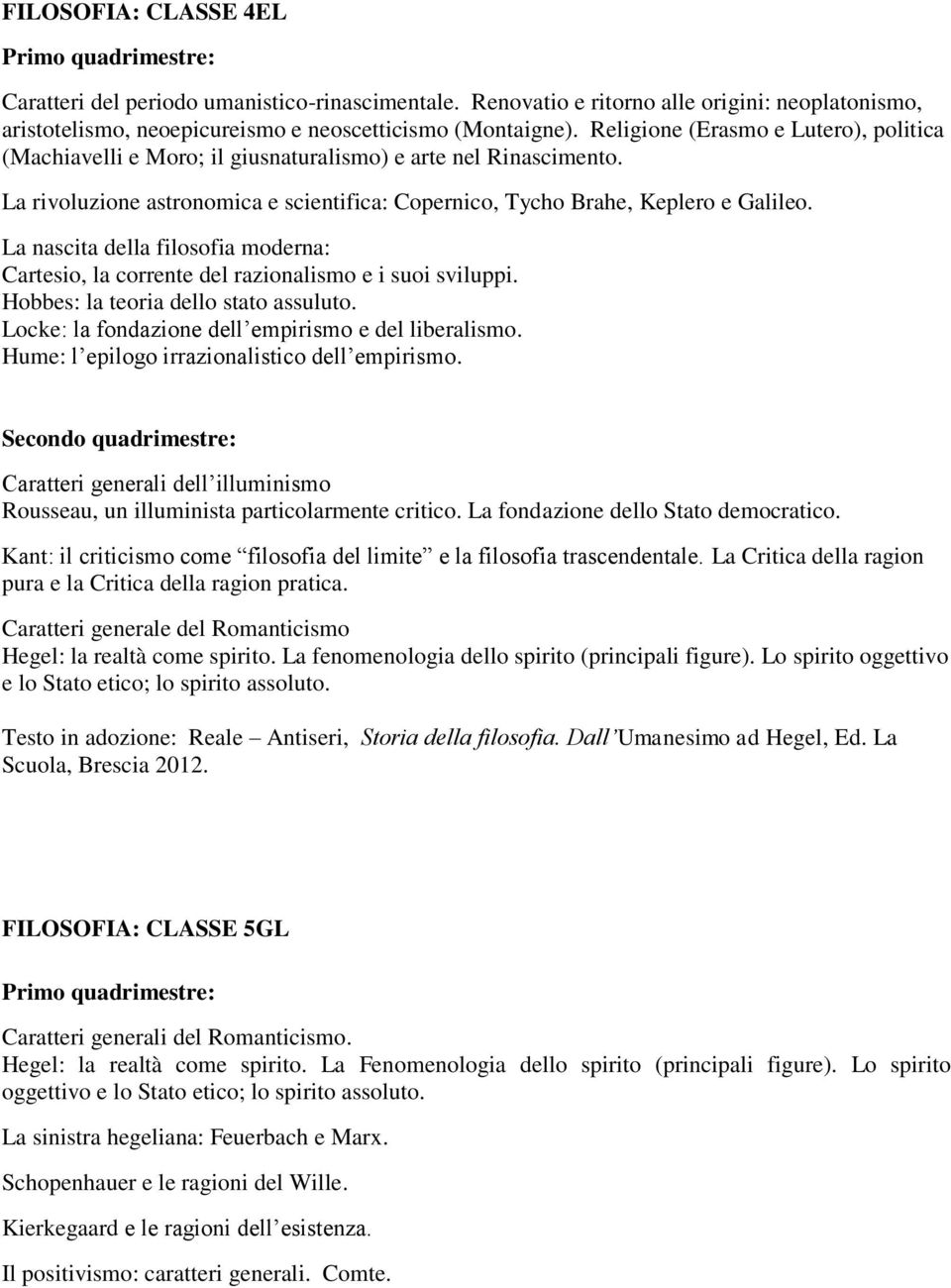 La nascita della filosofia moderna: Cartesio, la corrente del razionalismo e i suoi sviluppi. Hobbes: la teoria dello stato assuluto. Locke: la fondazione dell empirismo e del liberalismo.