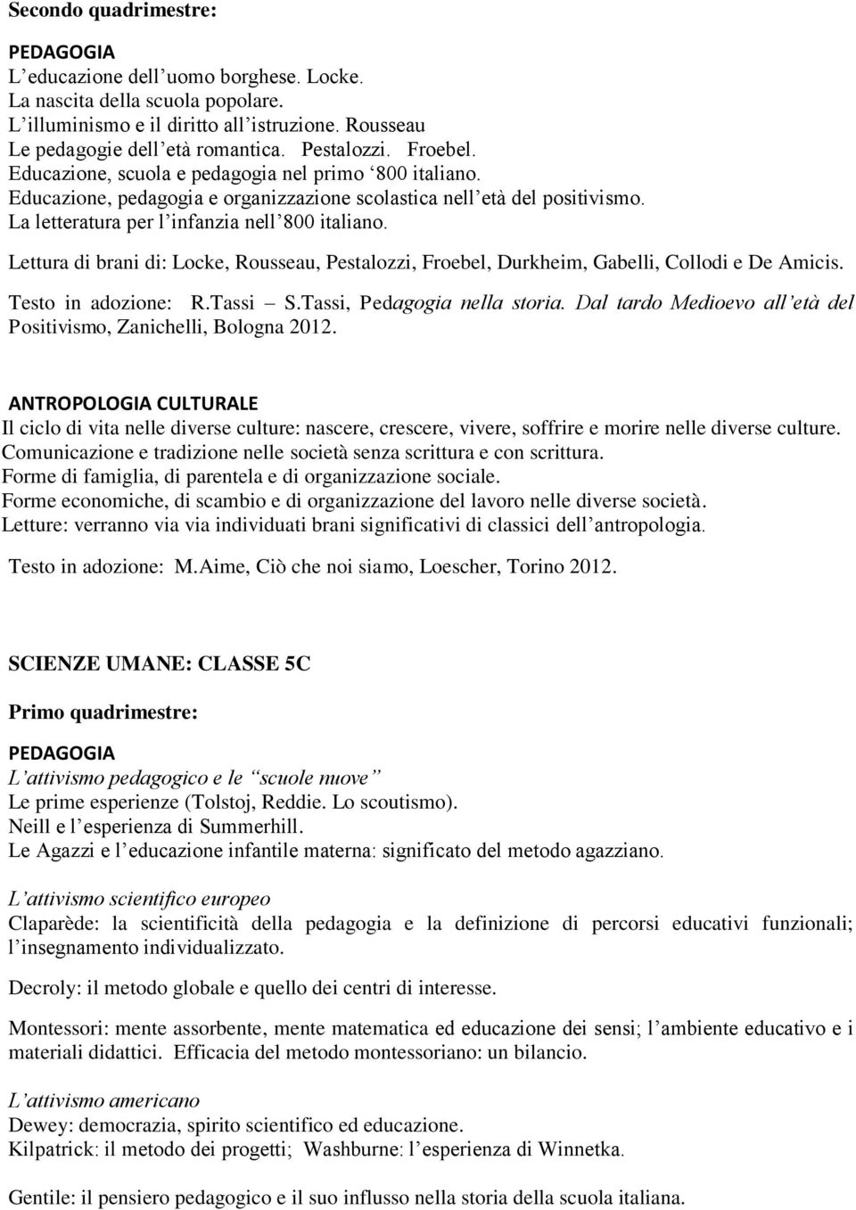 Lettura di brani di: Locke, Rousseau, Pestalozzi, Froebel, Durkheim, Gabelli, Collodi e De Amicis. Testo in adozione: R.Tassi S.Tassi, Pedagogia nella storia.