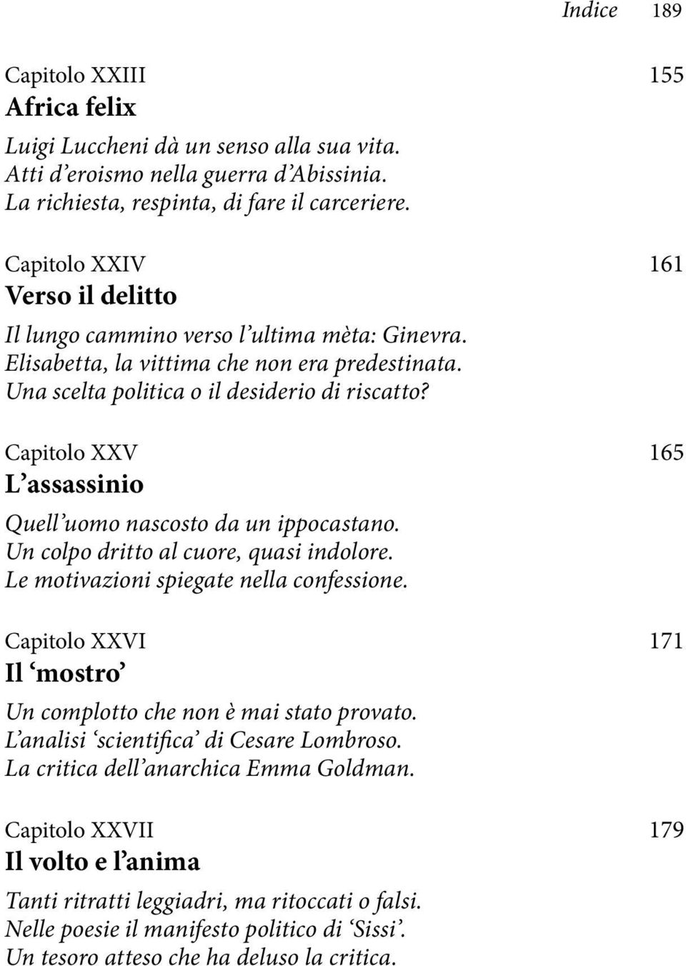 Capitolo XXV 165 L assassinio Quell uomo nascosto da un ippocastano. Un colpo dritto al cuore, quasi indolore. Le motivazioni spiegate nella confessione.