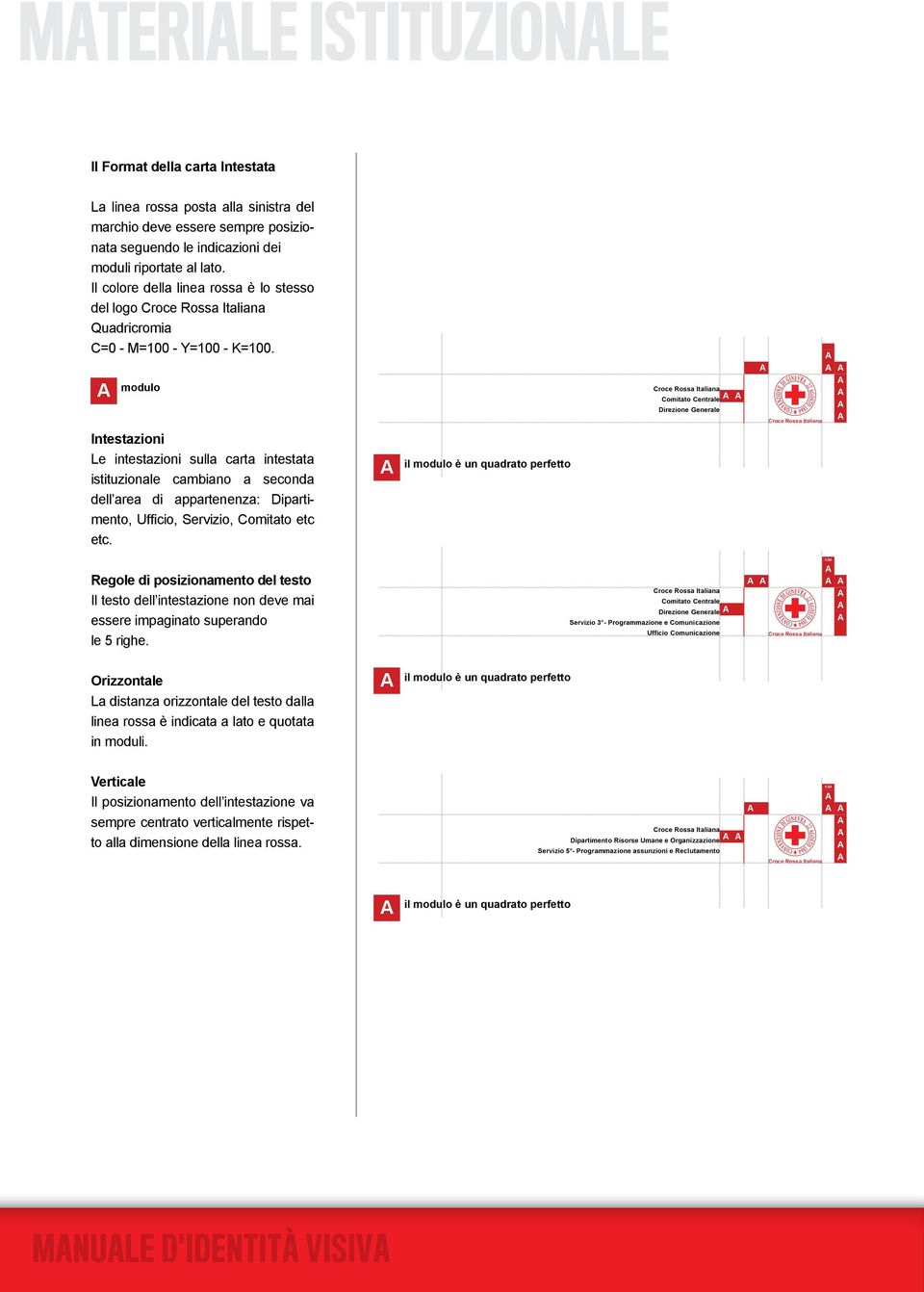 modulo Intestazioni Le intestazioni sulla carta intestata istituzionale cambiano a seconda dell area di appartenenza: Dipartimento, Ufficio, Servizio, Comitato etc etc.