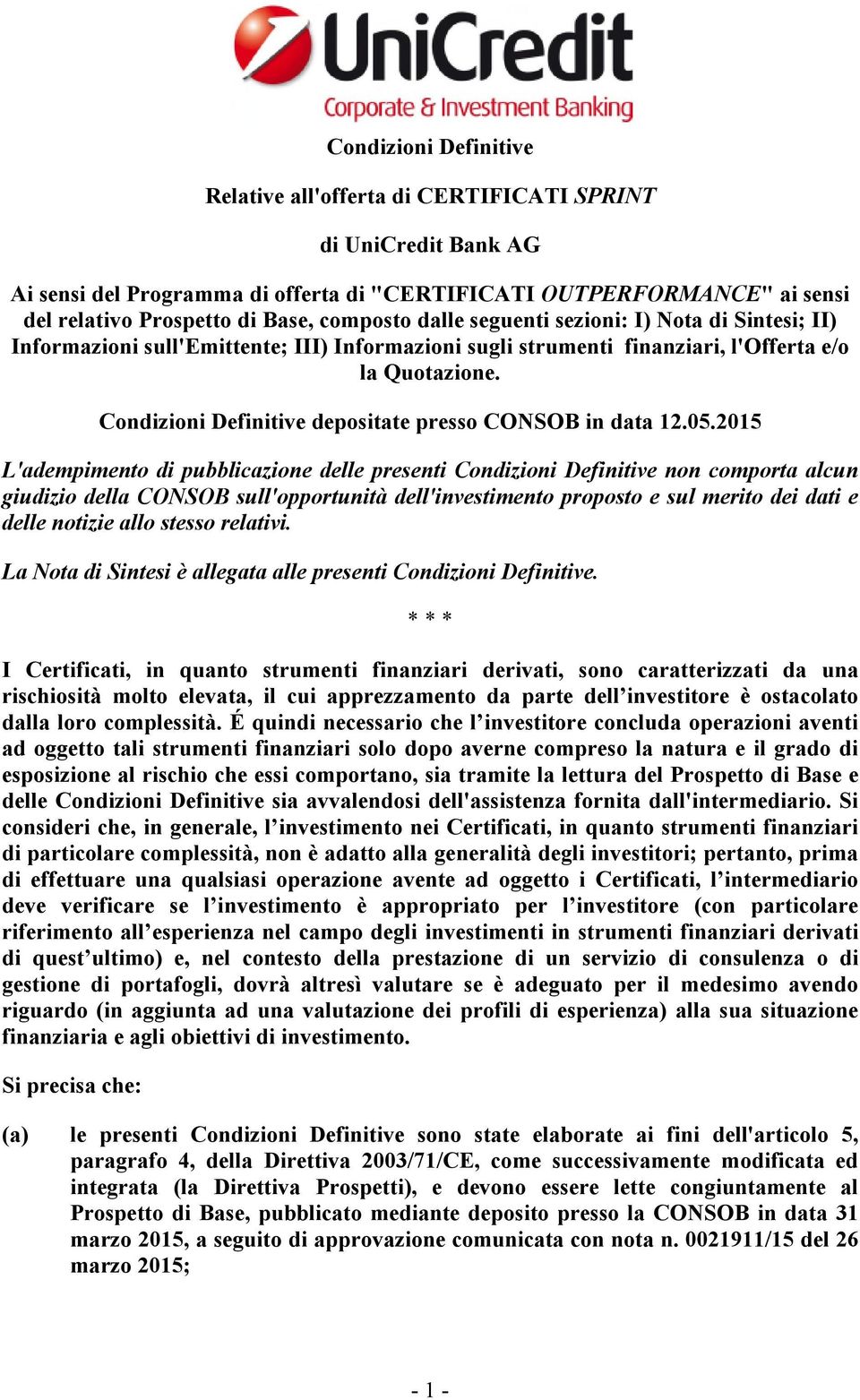 2015 L'adempimento di pubblicazione delle presenti Condizioni Definitive non comporta alcun giudizio della CONSOB sull'opportunità dell'investimento proposto e sul merito dei dati e delle notizie