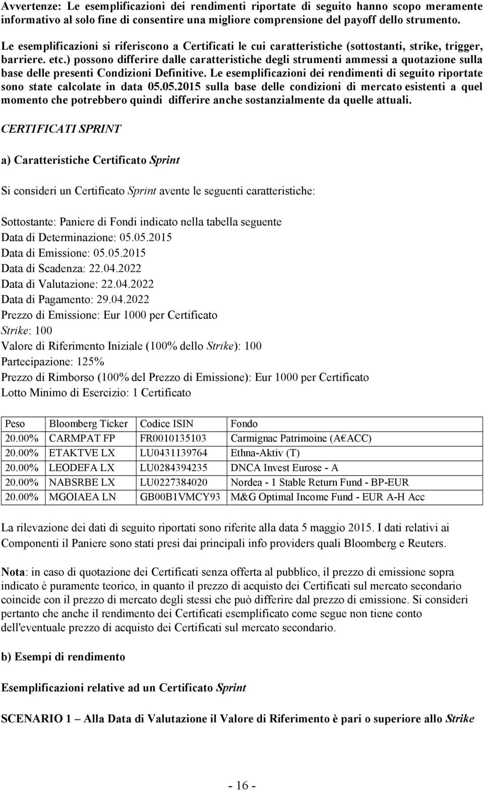 ) possono differire dalle caratteristiche degli strumenti ammessi a quotazione sulla base delle presenti Condizioni Definitive.