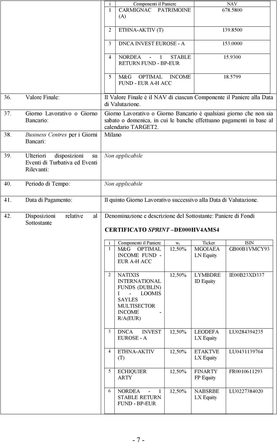 Valore Finale: Il Valore Finale è il NAV di ciascun Componente il Paniere alla Data di Valutazione. 37. Giorno Lavorativo o Giorno Bancario: 38.