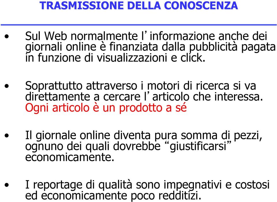 Soprattutto attraverso i motori di ricerca si va direttamente a cercare l articolo che interessa.