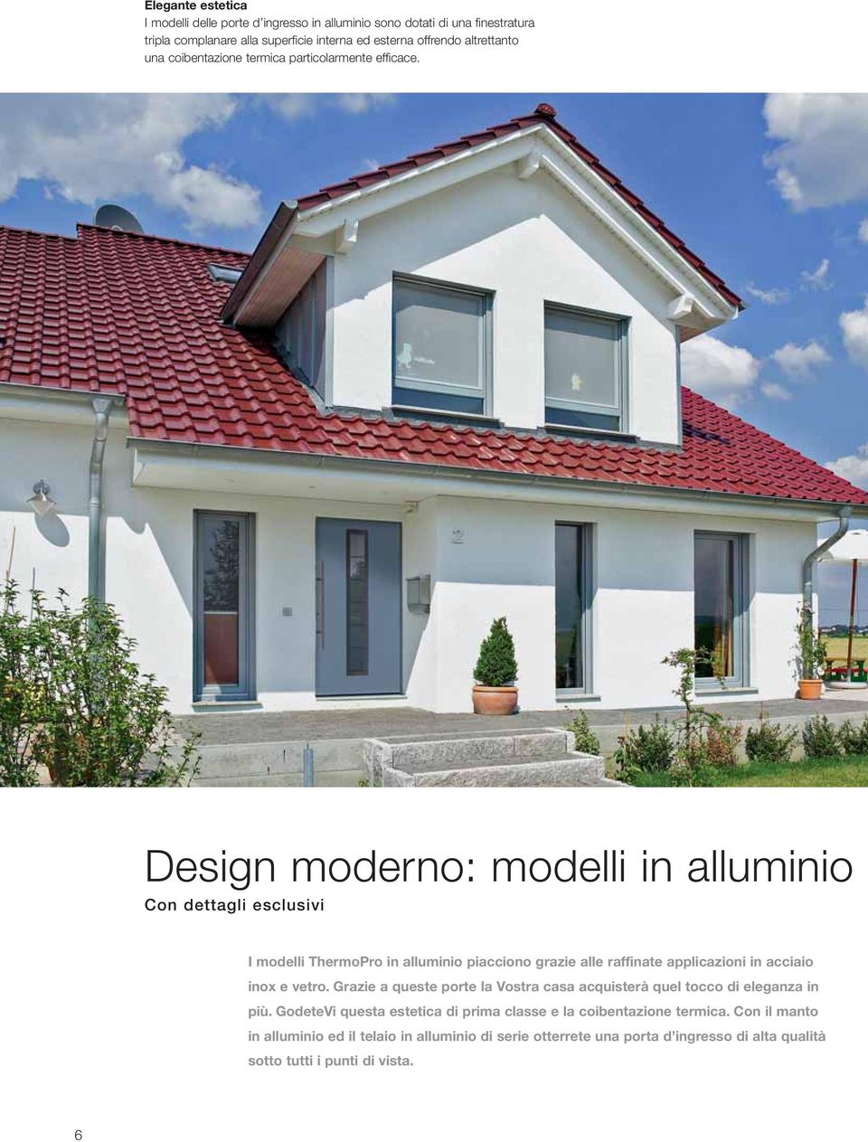 Design moderno: modelli in alluminio Con dettagli esclusivi I modelli ThermoPro in alluminio piacciono grazie alle raffinate applicazioni in acciaio inox e vetro.
