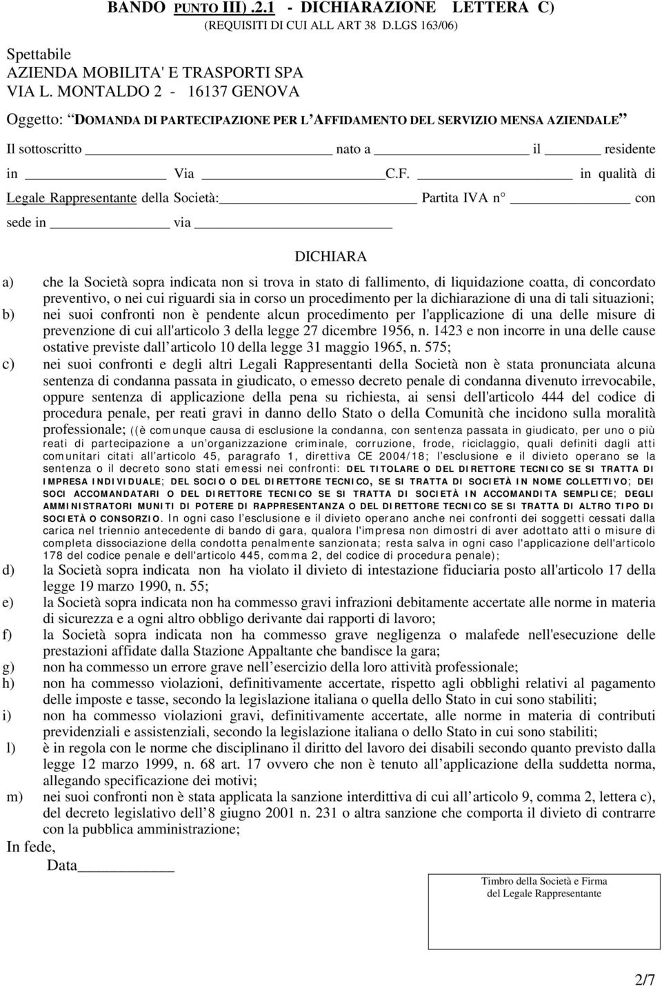 dichiarazione di una di tali situazioni; b) nei suoi confronti non è pendente alcun procedimento per l'applicazione di una delle misure di prevenzione di cui all'articolo 3 della legge 27 dicembre