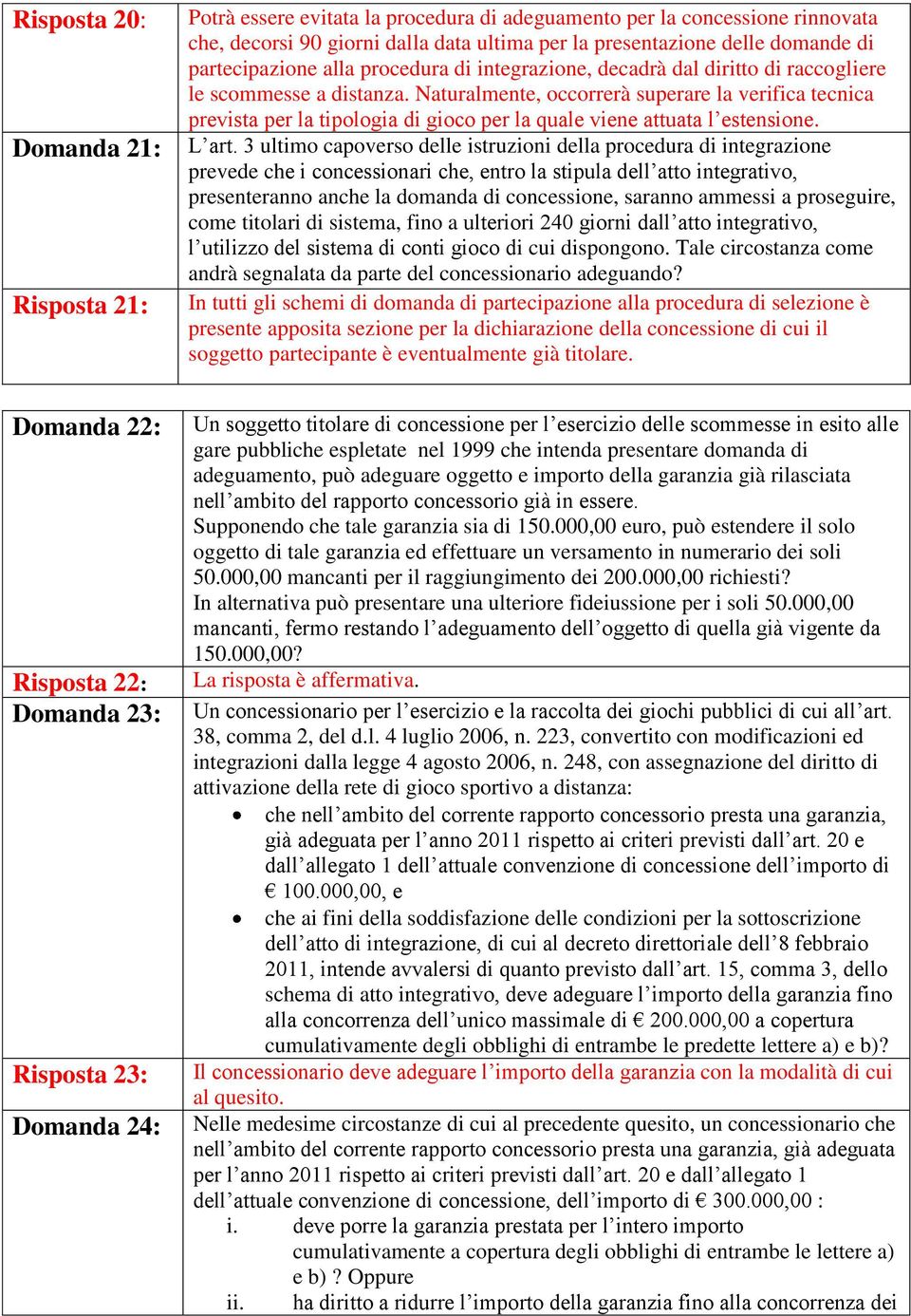 Naturalmente, occorrerà superare la verifica tecnica prevista per la tipologia di gioco per la quale viene attuata l estensione. L art.