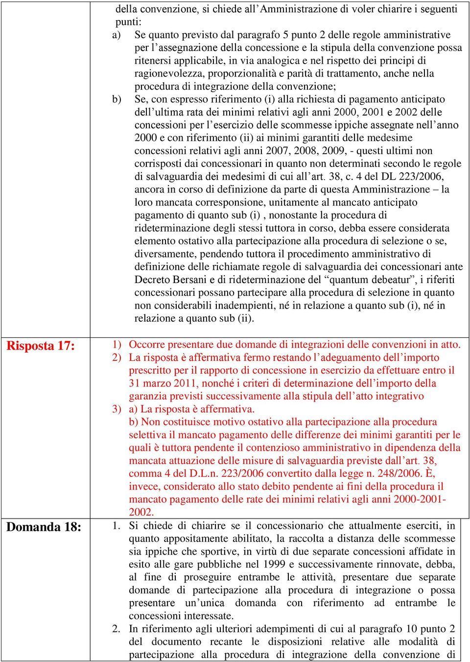 integrazione della convenzione; b) Se, con espresso riferimento (i) alla richiesta di pagamento anticipato dell ultima rata dei minimi relativi agli anni 2000, 2001 e 2002 delle concessioni per l