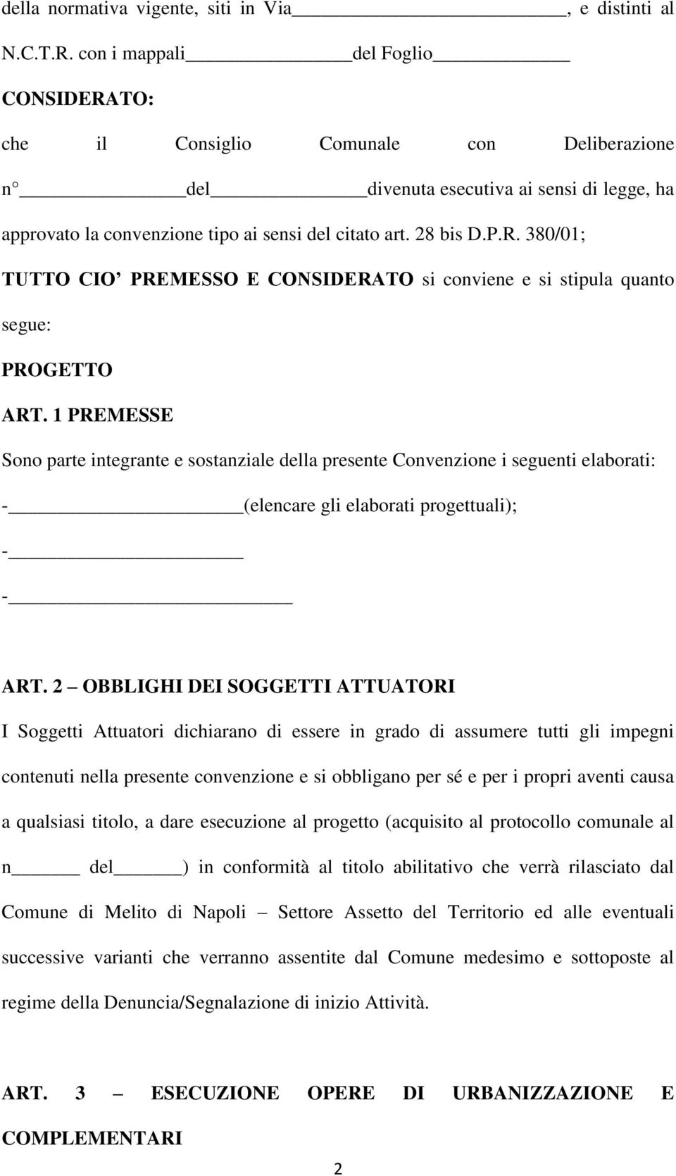 1 PREMESSE Sono parte integrante e sostanziale della presente Convenzione i seguenti elaborati: - (elencare gli elaborati progettuali); - - ART.