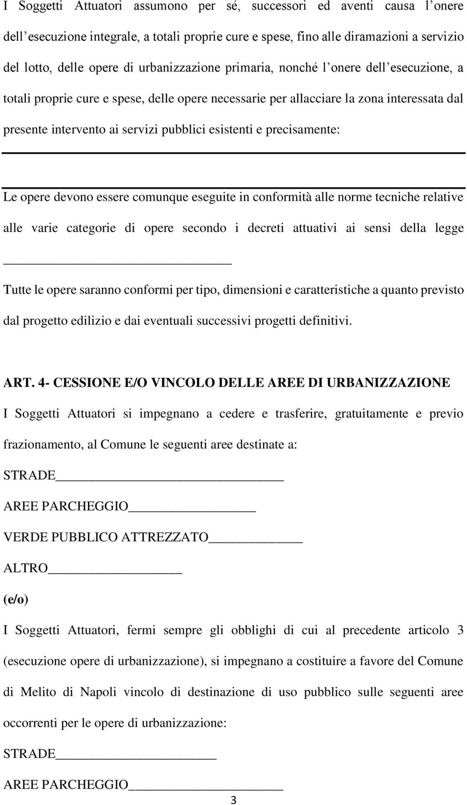 e precisamente: Le opere devono essere comunque eseguite in conformità alle norme tecniche relative alle varie categorie di opere secondo i decreti attuativi ai sensi della legge Tutte le opere