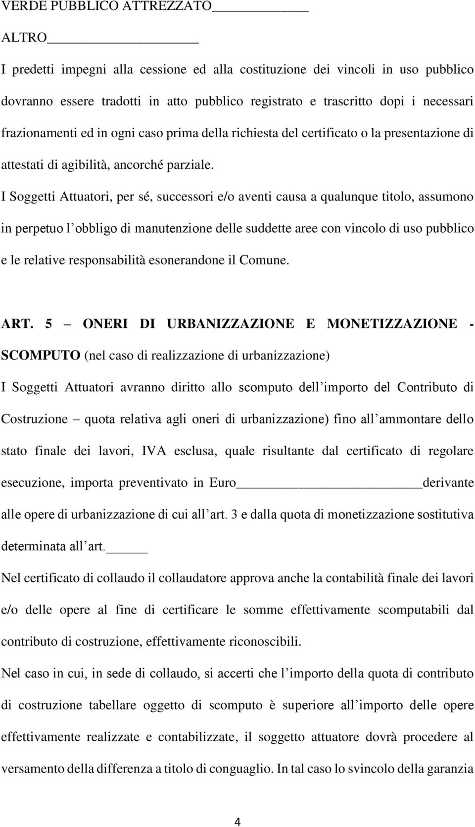 I Soggetti Attuatori, per sé, successori e/o aventi causa a qualunque titolo, assumono in perpetuo l obbligo di manutenzione delle suddette aree con vincolo di uso pubblico e le relative