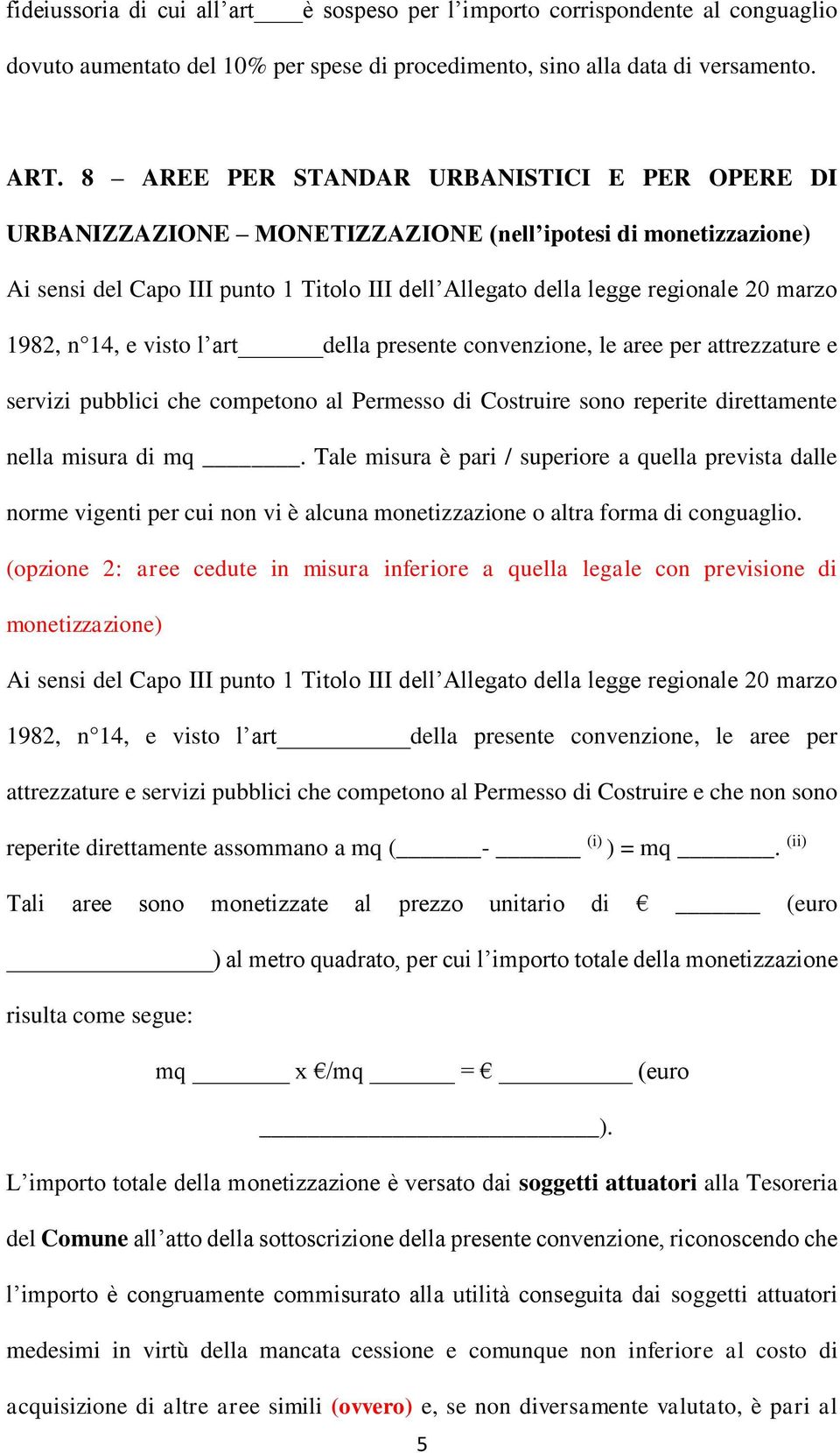 1982, n 14, e visto l art della presente convenzione, le aree per attrezzature e servizi pubblici che competono al Permesso di Costruire sono reperite direttamente nella misura di mq.