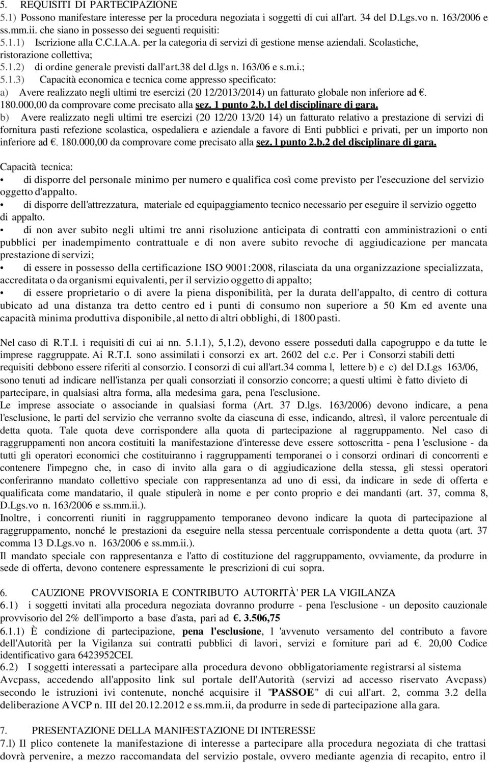 38 del d.lgs n. 163/06 e s.m.i.; 5.1.3) Capacità economica e tecnica come appresso specificato: a) Avere realizzato negli ultimi tre esercizi (20 12/2013/2014) un fatturato globale non inferiore ad.