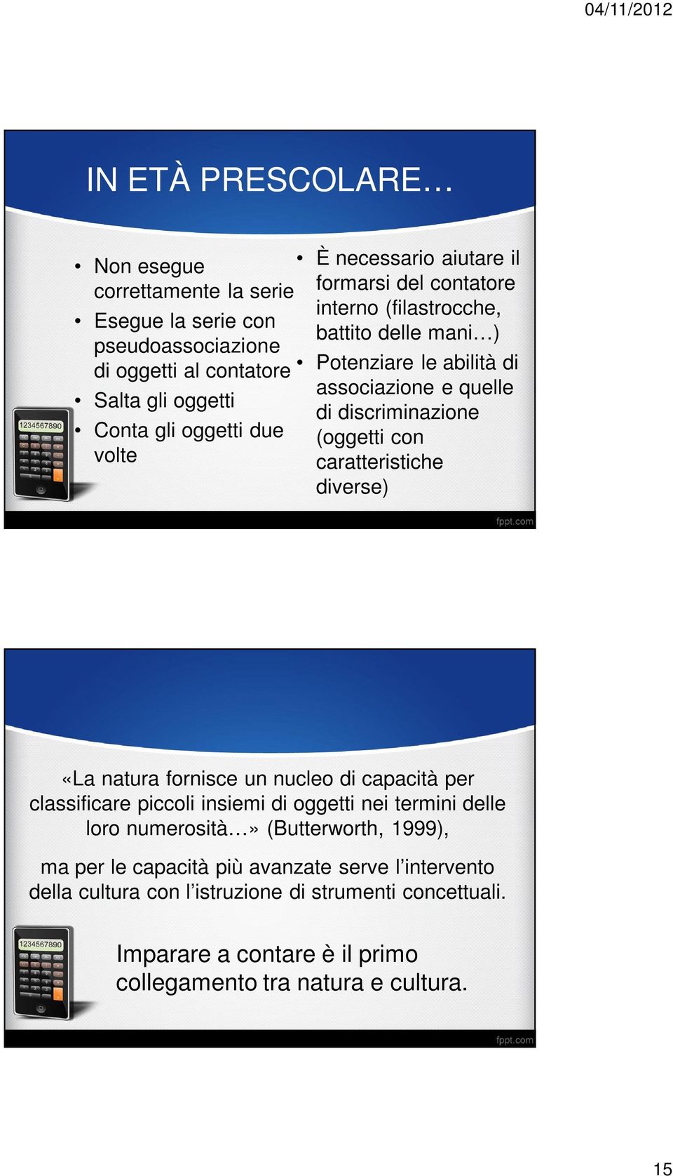 caratteristiche diverse) «La natura fornisce un nucleo di capacità per classificare piccoli insiemi di oggetti nei termini delle loro numerosità» (Butterworth, 1999),