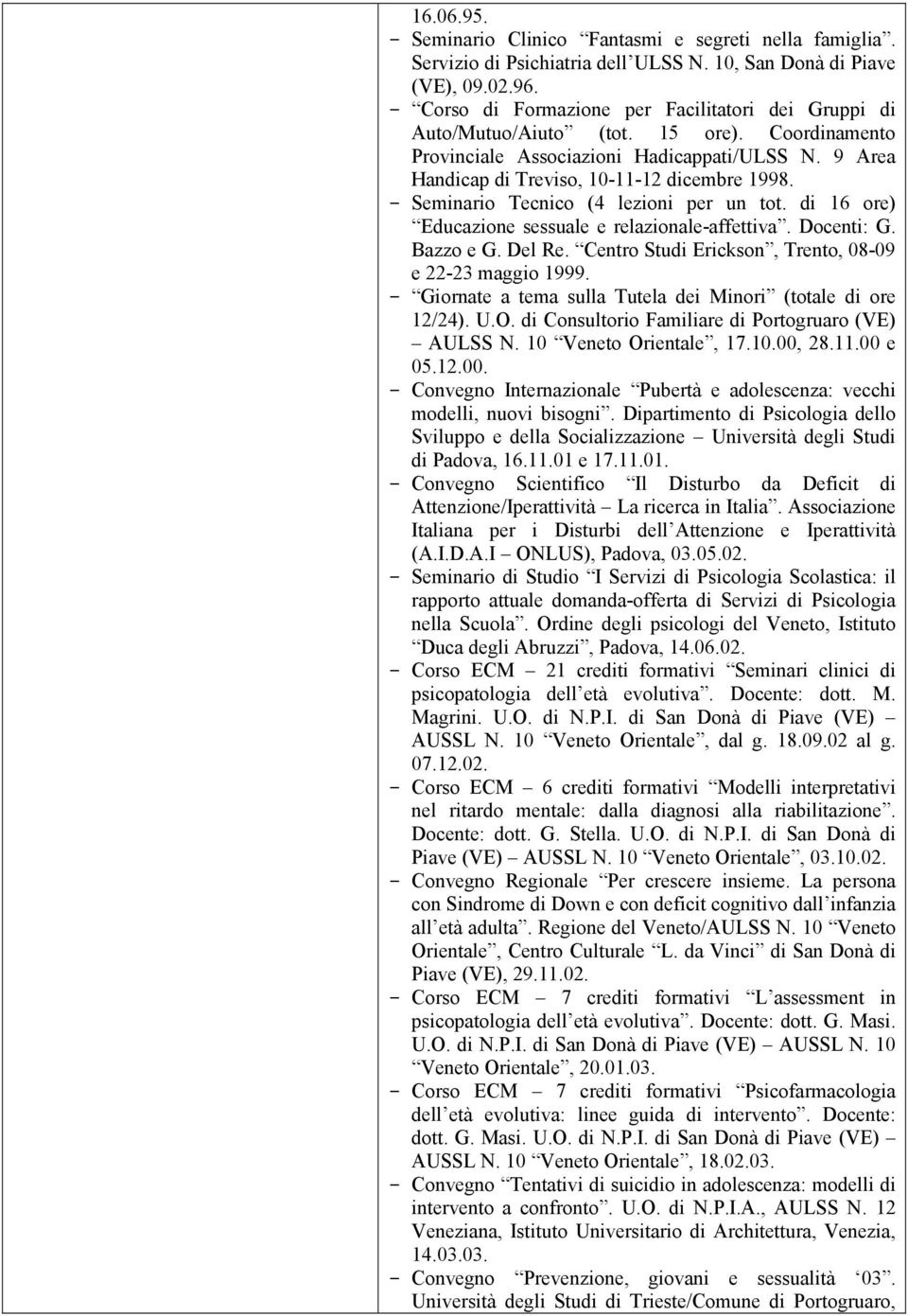 - Seminario Tecnico (4 lezioni per un tot. di 16 ore) Educazione sessuale e relazionale-affettiva. Docenti: G. Bazzo e G. Del Re. Centro Studi Erickson, Trento, 08-09 e 22-23 maggio 1999.